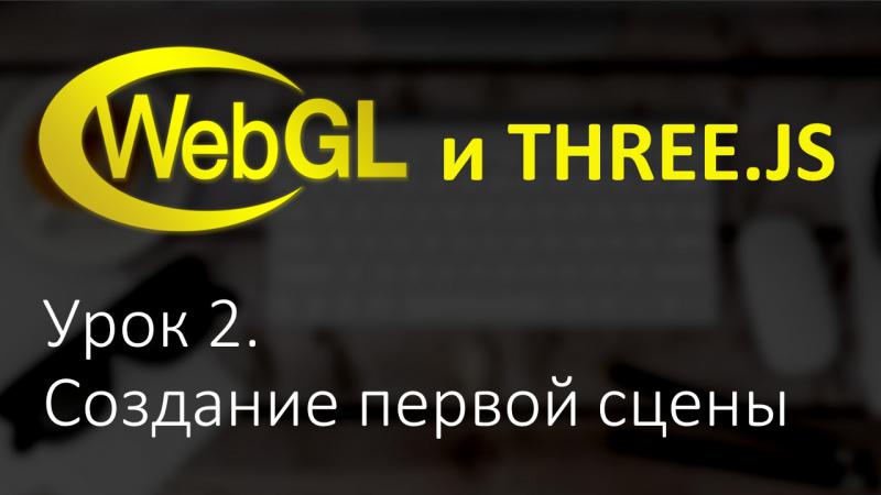 Webgl Three.js Урок 2. Создание первой сцены